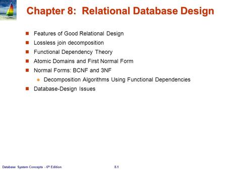 8.1Database System Concepts - 6 th Edition Chapter 8: Relational Database Design Features of Good Relational Design Lossless join decomposition Functional.