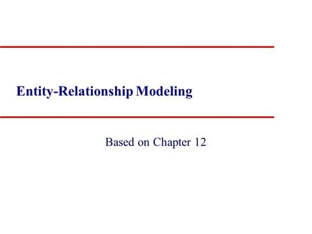 Entity-Relationship Modeling Based on Chapter 12.