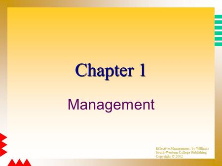 Effective Management, by Williams South-Western College Publishing Copyright © 2002 Chapter 1 Management.