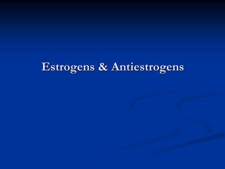 Estrogens & Antiestrogens. Menstrual cycle... Changes and hormonal events Menstrual cycle... Changes and hormonal events Natural estrogens: Natural estrogens: