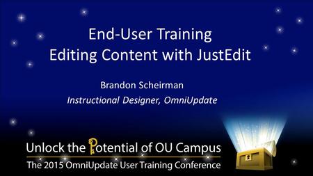 End-User Training Editing Content with JustEdit Brandon Scheirman Instructional Designer, OmniUpdate.