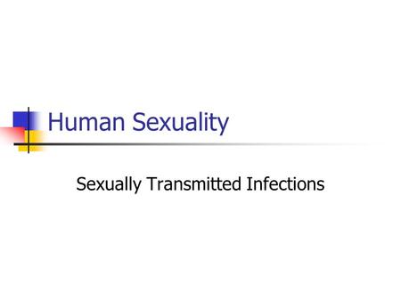 Human Sexuality Sexually Transmitted Infections. STIs/STDs Sexually Transmitted Infections: More accurate than “STDs” A less judgmental term?