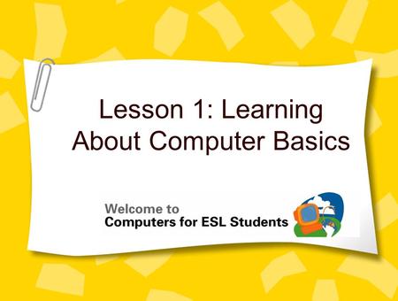 Lesson 1: Learning About Computer Basics. 2 Concept 1.1 Computer Basics What can you do with a computer? –Write a letter –Make a picture –Find maps and.