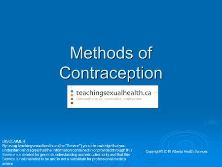 Methods of Contraception DISCLAIMER: By using teachingsexualhealth.ca (the Service) you acknowledge that you understand and agree that the information.