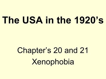 The USA in the 1920’s Chapter’s 20 and 21 Xenophobia.