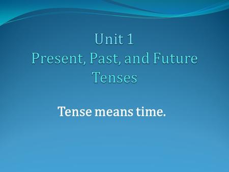 Unit 1 Present, Past, and Future Tenses