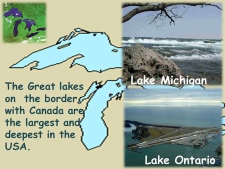 Lake Ontario Lake Michigan The Great lakes on the border with Canada are the largest and deepest in the USA.