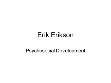 Erik Erikson Psychosocial Development. Stage 1 (Birth – 1 Year) Infancy Trust vs. Mistrust Is my world predictable and supportive? Basic Crisis: Receiving.
