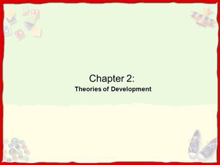 Chapter 2: Theories of Development. What is a Theory?  What is a theory? What are its purposes?  How can you tell if a theory is good?  What is the.