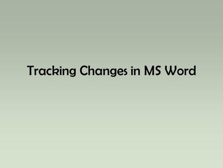 Tracking Changes in MS Word. Track Changes Allows you to keep track of the changes you make to a document Extremely helpful when more than one person.