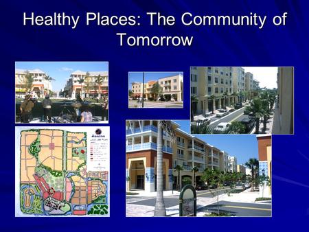 Healthy Places: The Community of Tomorrow. USA Population 2000 –275 million people –Median age: 35.8 yrs 2030 –351 million people –Median age: 39 yrs.