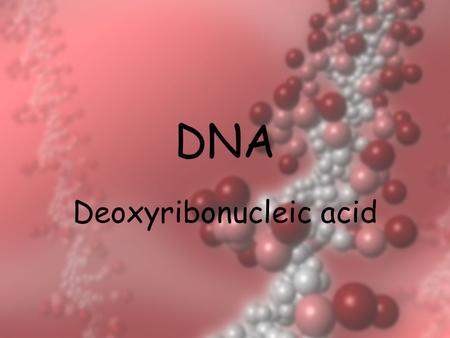 DNA Deoxyribonucleic acid. History of DNA Early scientists thought protein was the cell’s hereditary material because it was more complex than DNA Proteins.