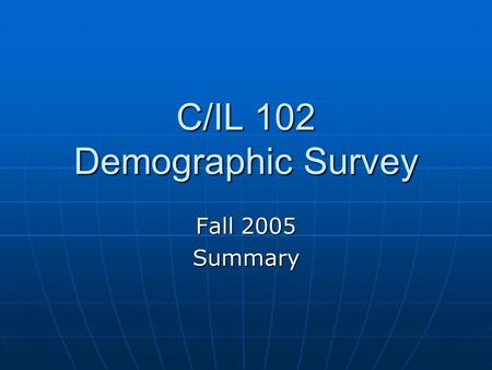 C/IL 102 Demographic Survey Fall 2005 Summary. Basic Word Processing (Create, store, spell check) Very Poor 0 Poor0 Average7 Good20 Excellent26 533.36.