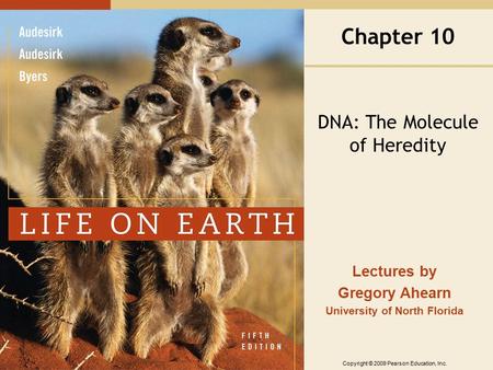 Copyright © 2009 Pearson Education, Inc. Lectures by Gregory Ahearn University of North Florida Chapter 10 DNA: The Molecule of Heredity.
