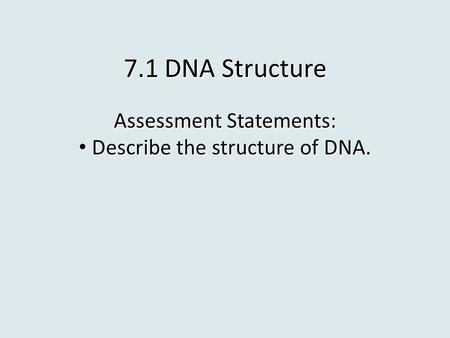 Assessment Statements: Describe the structure of DNA.