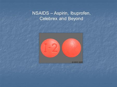 NSAIDS – Aspirin, Ibuprofen, Celebrex and Beyond.