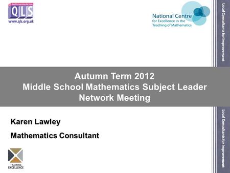 Autumn Term 2012 Middle School Mathematics Subject Leader Network Meeting Karen Lawley Mathematics Consultant.