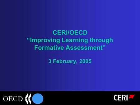 CERI/OECD “Improving Learning through Formative Assessment” 3 February, 2005.