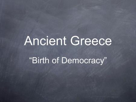 Ancient Greece “Birth of Democracy”. Geography Balkan Peninsula of Greece surrounded by Aegean, Mediterranean and Ionian Sea Scattered arable land to.