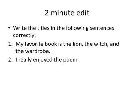 2 minute edit Write the titles in the following sentences correctly: 1.My favorite book is the lion, the witch, and the wardrobe. 2.I really enjoyed the.