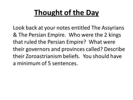 Thought of the Day Look back at your notes entitled The Assyrians & The Persian Empire. Who were the 2 kings that ruled the Persian Empire? What were their.