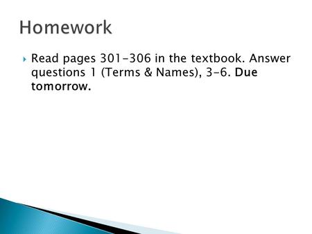  Read pages 301-306 in the textbook. Answer questions 1 (Terms & Names), 3-6. Due tomorrow.
