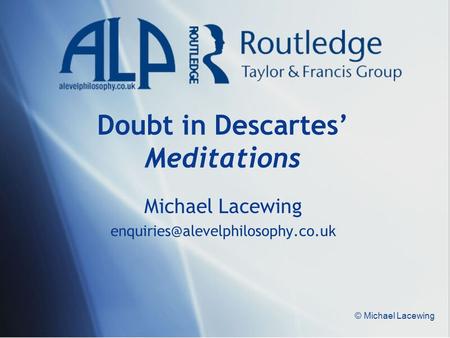 © Michael Lacewing Doubt in Descartes’ Meditations Michael Lacewing