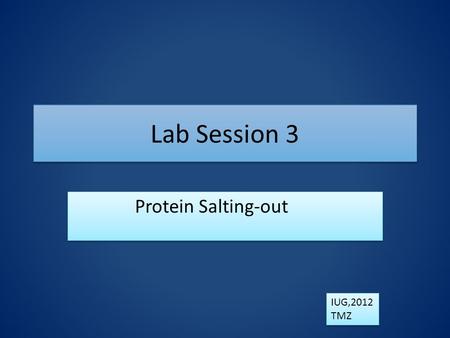 Lab Session 3 Protein Salting-out IUG,2012 TMZ IUG,2012 TMZ.
