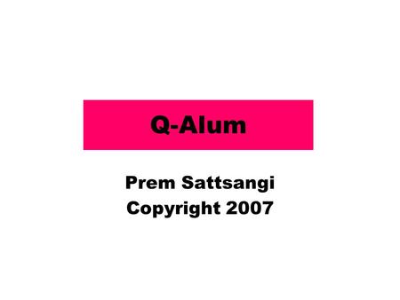 Q-Alum Prem Sattsangi Copyright 2007. Corrosion of metals (Reaction of a metal with Oxygen) Aluminum and Iron, both get oxidized to form Cations with.