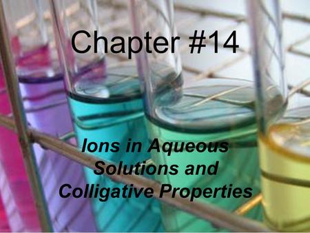 Chapter #14 Ions in Aqueous Solutions and Colligative Properties.