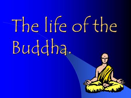 The life of the Buddha..
