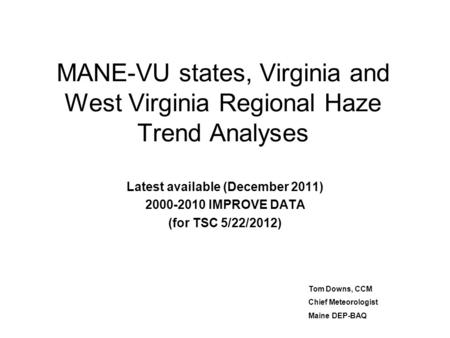 MANE-VU states, Virginia and West Virginia Regional Haze Trend Analyses Latest available (December 2011) 2000-2010 IMPROVE DATA (for TSC 5/22/2012) Tom.