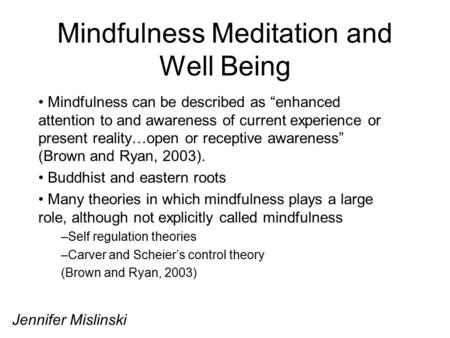 Mindfulness Meditation and Well Being Mindfulness can be described as “enhanced attention to and awareness of current experience or present reality…open.