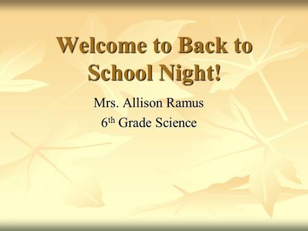 Welcome to Back to School Night! Mrs. Allison Ramus 6 th Grade Science.