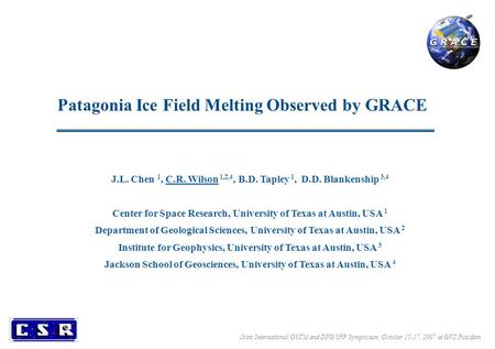 Patagonia Ice Field Melting Observed by GRACE Joint International GSTM and DFG SPP Symposium, October 15-17, 2007 at GFZ Potsdam J.L. Chen 1, C.R. Wilson.