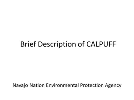 Brief Description of CALPUFF Navajo Nation Environmental Protection Agency.
