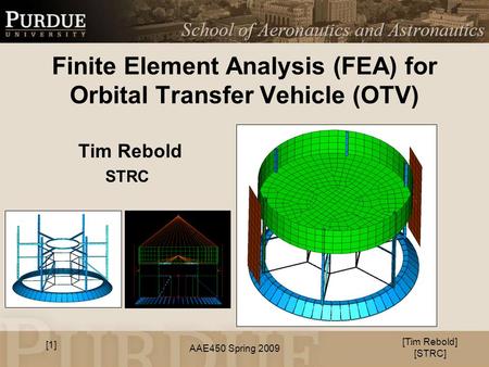 AAE450 Spring 2009 Finite Element Analysis (FEA) for Orbital Transfer Vehicle (OTV) Tim Rebold STRC [Tim Rebold] [STRC] [1]