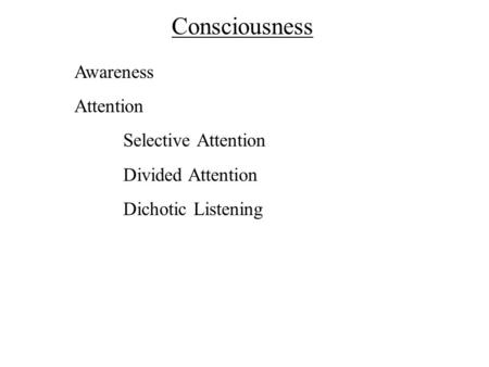 Consciousness Awareness Attention Selective Attention Divided Attention Dichotic Listening.