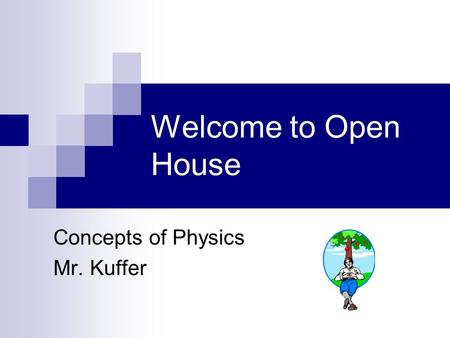 Welcome to Open House Concepts of Physics Mr. Kuffer.