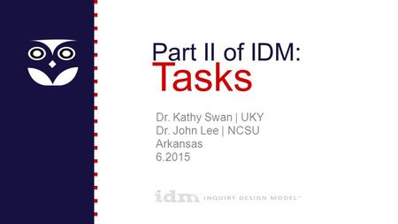 Part II of IDM: Tasks Dr. Kathy Swan | UKY Dr. John Lee | NCSU