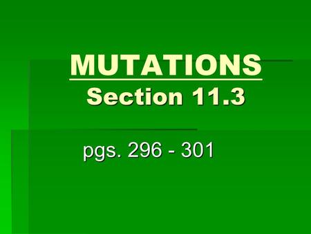 Section 11.3 MUTATIONS Section 11.3 pgs. 296 - 301.