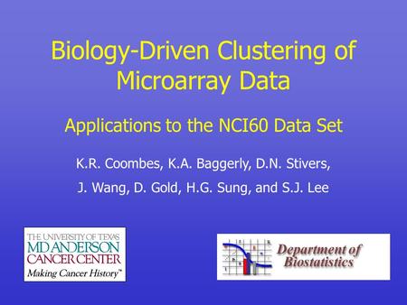 Biology-Driven Clustering of Microarray Data Applications to the NCI60 Data Set K.R. Coombes, K.A. Baggerly, D.N. Stivers, J. Wang, D. Gold, H.G. Sung,