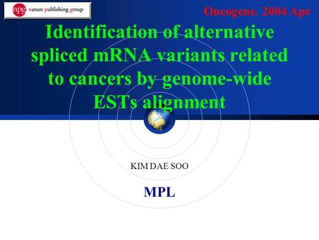 MPL Identification of alternative spliced mRNA variants related to cancers by genome-wide ESTs alignment KIM DAE SOO Oncogene. 2004 Apr.