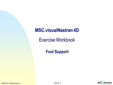WS14-1 VND101, Workshop 14 MSC.visualNastran 4D Exercise Workbook Foot Support.