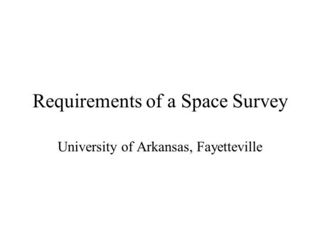 Requirements of a Space Survey University of Arkansas, Fayetteville.