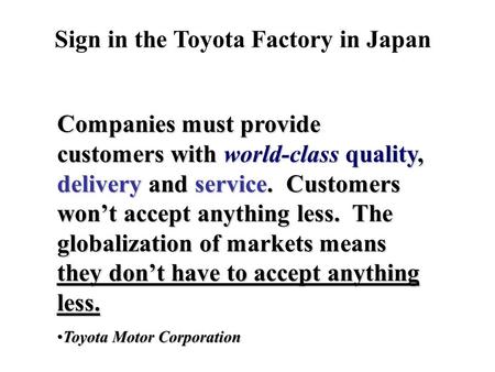 Companies must provide customers with world-class quality, delivery and service. Customers won’t accept anything less. The globalization of markets means.