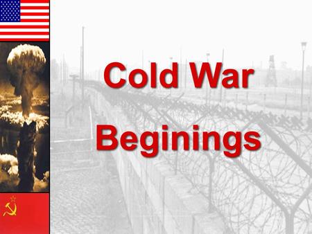 Cold War Beginings Cold War Beginings Main Themes Soviet Union & Communism US & Western Democracies/ Capitalism Main Themes: 1.Global Bi-Polarization.