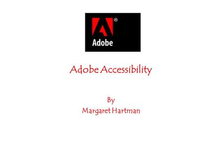Adobe Accessibility By Margaret Hartman. Who Benefits: Individuals who have motor impairments, low vision, or blindness Creators of PDF documents and.