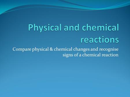 Physical and chemical reactions