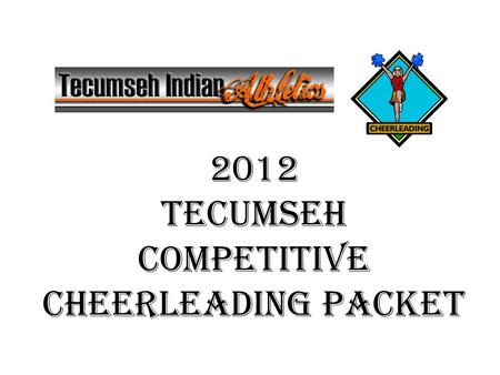 2012 Tecumseh competitive Cheerleading Packet. PRACTICE EXPECTATIONS Athletes are expected to arrive on time. This means being ready to participate when.